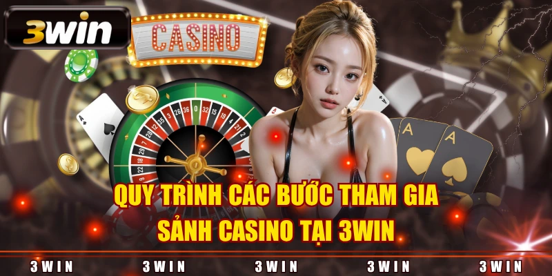 Quy trình các bước tham gia sảnh Casino tại 3WIN