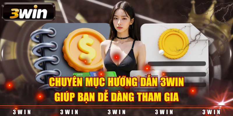 Chuyên mục hướng dẫn 3WIN giúp bạn dễ dàng tham gia