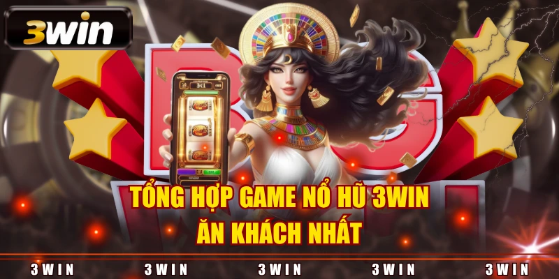 Tổng hợp game nổ hũ 3WIN ăn khách nhất